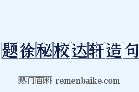 题徐秘校达轩造句是什么意思的图片